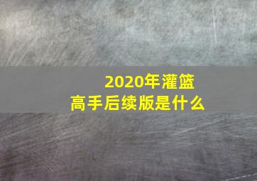 2020年灌篮高手后续版是什么