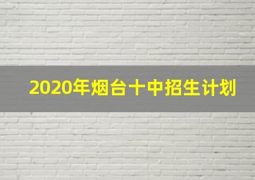 2020年烟台十中招生计划