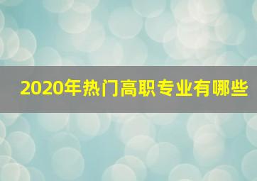 2020年热门高职专业有哪些