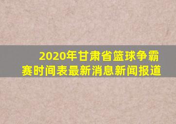 2020年甘肃省篮球争霸赛时间表最新消息新闻报道