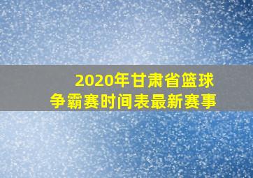 2020年甘肃省篮球争霸赛时间表最新赛事