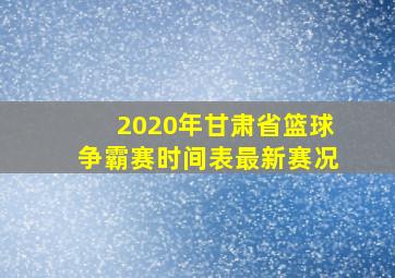 2020年甘肃省篮球争霸赛时间表最新赛况