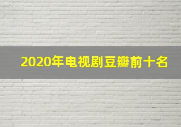 2020年电视剧豆瓣前十名