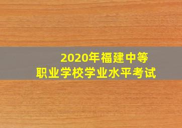 2020年福建中等职业学校学业水平考试