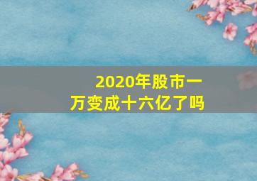 2020年股市一万变成十六亿了吗