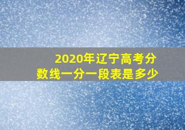 2020年辽宁高考分数线一分一段表是多少