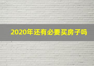 2020年还有必要买房子吗