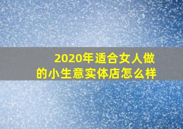 2020年适合女人做的小生意实体店怎么样