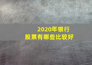 2020年银行股票有哪些比较好