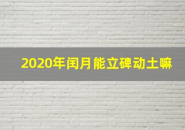 2020年闰月能立碑动土嘛