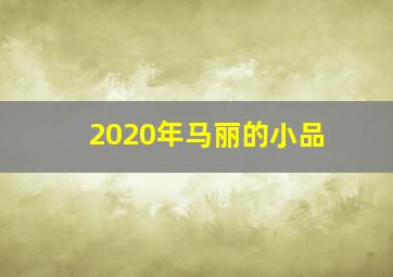 2020年马丽的小品