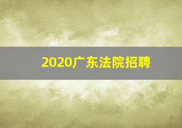 2020广东法院招聘