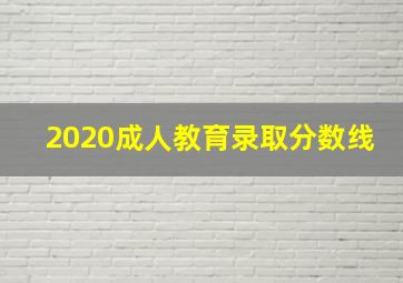 2020成人教育录取分数线