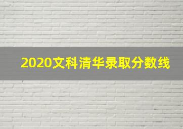 2020文科清华录取分数线