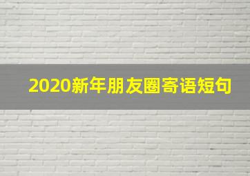 2020新年朋友圈寄语短句