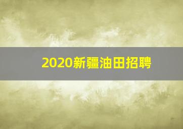 2020新疆油田招聘