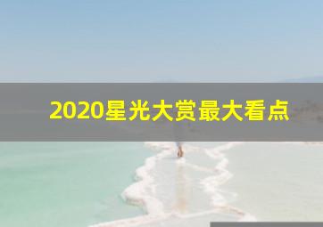 2020星光大赏最大看点