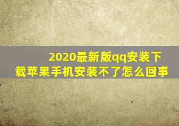 2020最新版qq安装下载苹果手机安装不了怎么回事