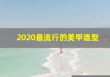 2020最流行的美甲造型