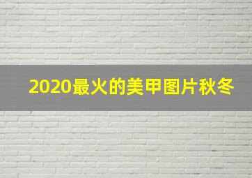 2020最火的美甲图片秋冬