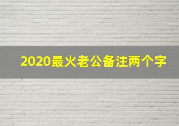 2020最火老公备注两个字