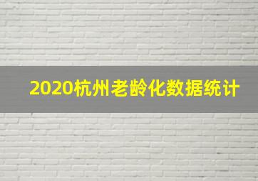 2020杭州老龄化数据统计