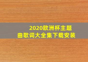 2020欧洲杯主题曲歌词大全集下载安装