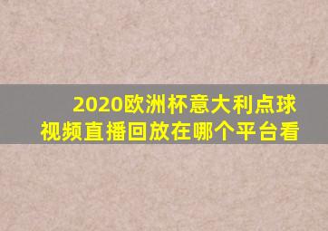 2020欧洲杯意大利点球视频直播回放在哪个平台看