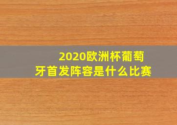 2020欧洲杯葡萄牙首发阵容是什么比赛