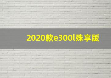 2020款e300l殊享版