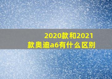 2020款和2021款奥迪a6有什么区别