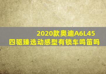 2020款奥迪A6L45四驱臻选动感型有锁车鸣笛吗