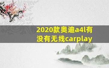 2020款奥迪a4l有没有无线carplay