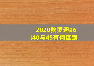 2020款奥迪a6l40与45有何区别