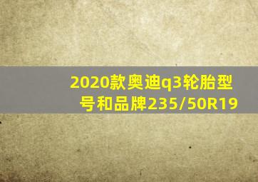 2020款奥迪q3轮胎型号和品牌235/50R19