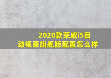 2020款荣威i5自动领豪旗舰版配置怎么样