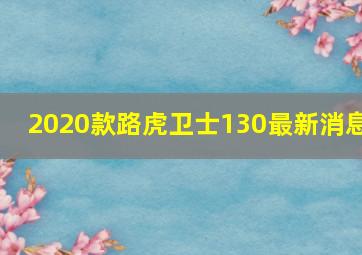 2020款路虎卫士130最新消息