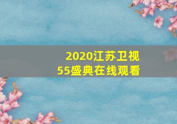 2020江苏卫视55盛典在线观看