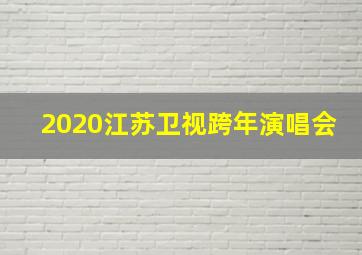 2020江苏卫视跨年演唱会