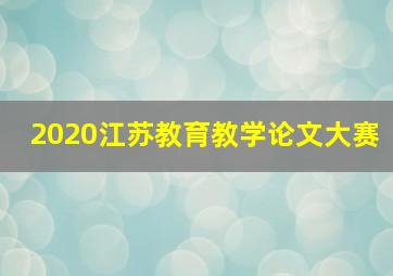 2020江苏教育教学论文大赛