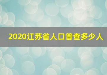 2020江苏省人口普查多少人