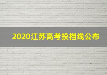 2020江苏高考投档线公布