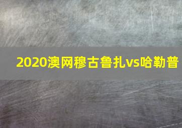 2020澳网穆古鲁扎vs哈勒普