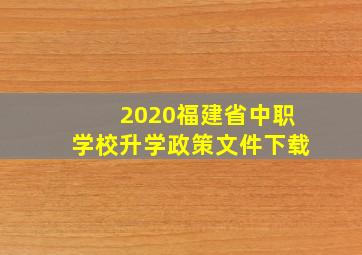 2020福建省中职学校升学政策文件下载