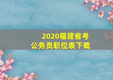 2020福建省考公务员职位表下载