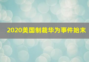 2020美国制裁华为事件始末