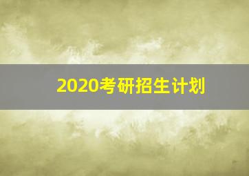 2020考研招生计划