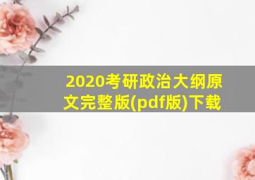 2020考研政治大纲原文完整版(pdf版)下载