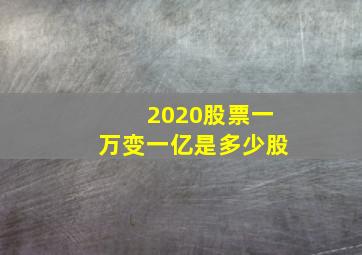 2020股票一万变一亿是多少股