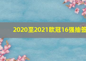 2020至2021欧冠16强抽签